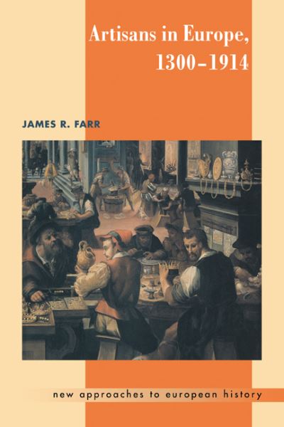 Cover for Farr, James R. (Purdue University, Indiana) · Artisans in Europe, 1300–1914 - New Approaches to European History (Paperback Book) (2000)