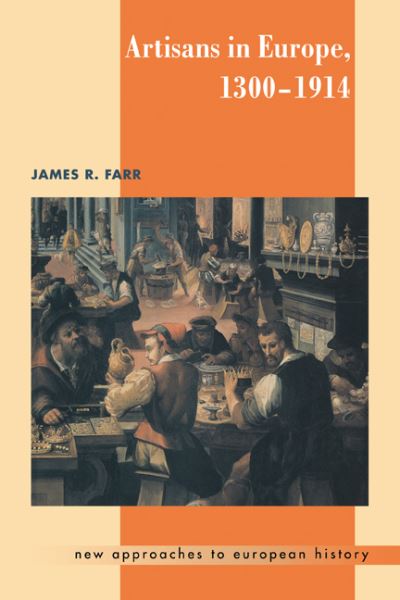 Artisans in Europe, 1300–1914 - New Approaches to European History - Farr, James R. (Purdue University, Indiana) - Livros - Cambridge University Press - 9780521429344 - 17 de agosto de 2000