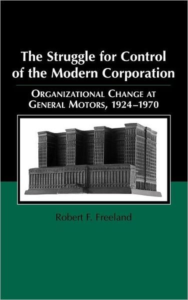 Cover for Freeland, Robert F. (Stanford University, California) · The Struggle for Control of the Modern Corporation: Organizational Change at General Motors, 1924–1970 - Structural Analysis in the Social Sciences (Hardcover bog) (2000)