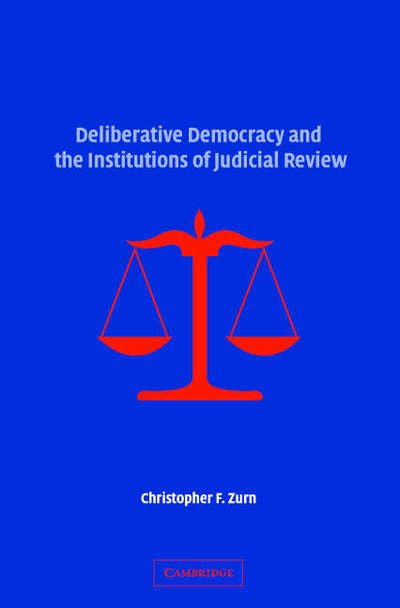 Deliberative Democracy and the Institutions of Judicial Review - Zurn, Christopher F. (University of Kentucky) - Livres - Cambridge University Press - 9780521867344 - 26 mars 2007