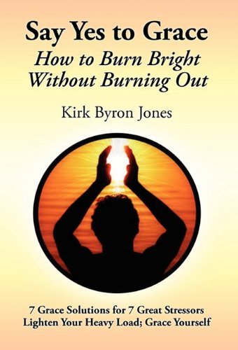 Cover for Kirk Byron Jones · Say Yes to Grace: How to Burn Bright Without Burning out (Hardcover Book) (2010)