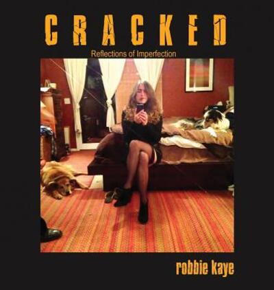 Robbie Kaye · Cracked: Reflections of Imperfection - Robbie Kaye Trilogy, Vol. I (Hardcover Book) (2018)