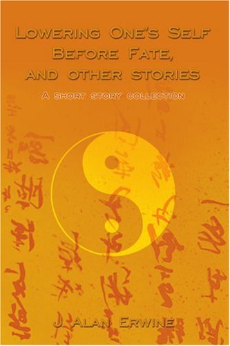 Lowering One's Self Before Fate, and Other Stories: a Short Story Collection - J Alan Erwine - Książki - iUniverse - 9780595226344 - 29 kwietnia 2002