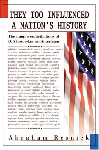 They Too Influenced a Nation's History: the Unique Contributions of 105 Lesser-known Americans - Abraham Resnick - Libros - iUniverse, Inc. - 9780595284344 - 9 de julio de 2003