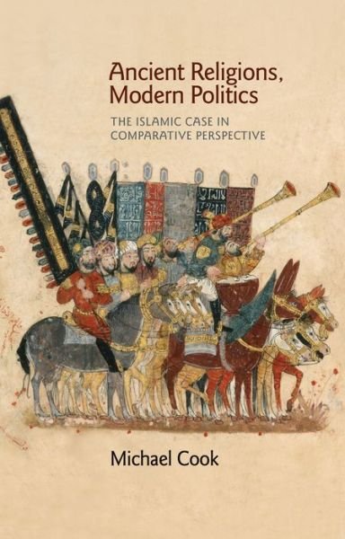 Ancient Religions, Modern Politics: The Islamic Case in Comparative Perspective - Michael A. Cook - Livros - Princeton University Press - 9780691173344 - 6 de dezembro de 2016