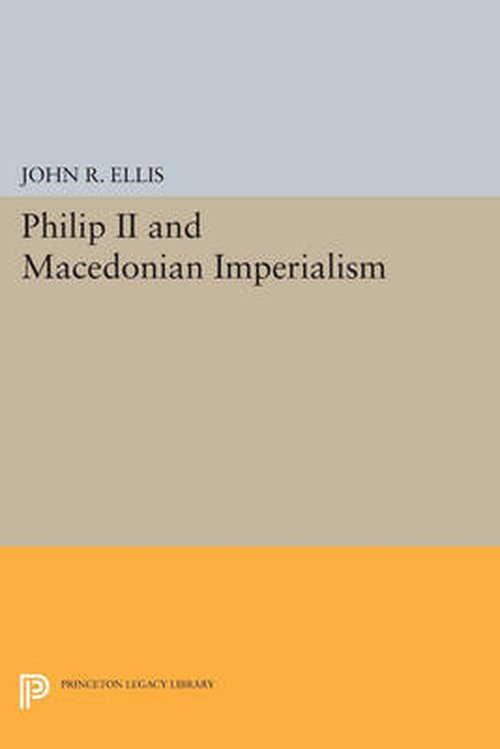 Cover for John R. Ellis · Philip II and Macedonian Imperialism - Princeton Legacy Library (Pocketbok) (2014)