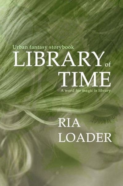 Library of Time: a Mage Born Librarian and Seer Claims a Mysterious Legacy - Ria Loader - Livres - Not Avail - 9780692374344 - 18 février 2015