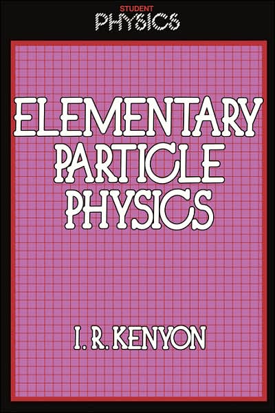 Elementary Particle Physics - Student Physics Series - I.R. Kenyon - Books - Kluwer Academic Publishers Group - 9780710212344 - October 31, 1987