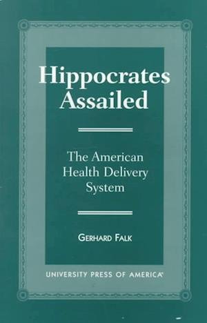 Cover for Gerhard Falk · Hippocrates Assailed: The American Health Delivery System (Paperback Book) (1999)