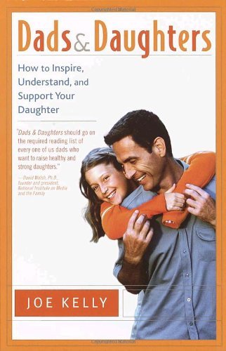 Dads and Daughters: How to Inspire, Understand, and Support Your Daughter when She's Growing Up So Fast - Joe Kelly - Bøker - Harmony - 9780767908344 - 13. mai 2003