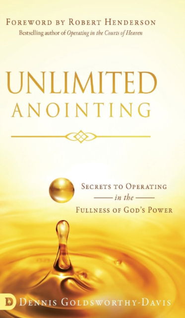 Cover for Dennis Goldsworthy-Davis · Unlimited Anointing: Secrets to Operating in the Fullness of God's Power (Hardcover Book) (2018)