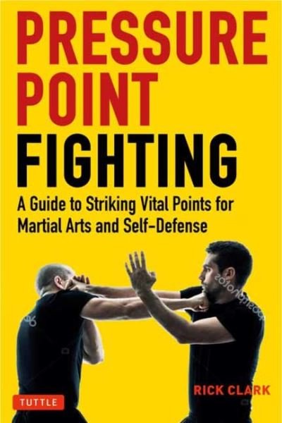 Pressure Point Fighting: A Guide to Striking Vital Points for Martial Arts and Self-Defense - Rick Clark - Livros - Tuttle Publishing - 9780804854344 - 22 de março de 2022