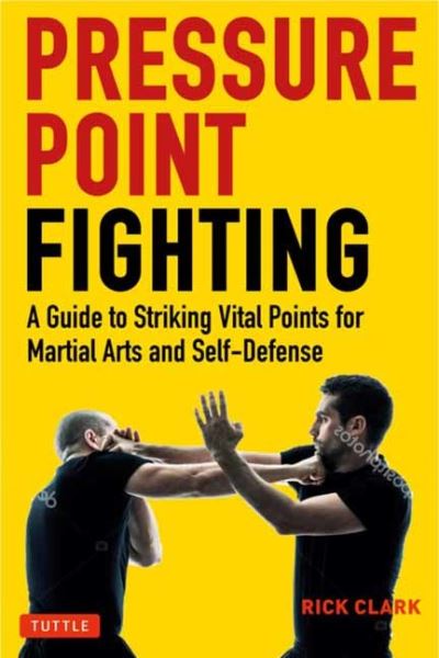 Pressure Point Fighting: A Guide to Striking Vital Points for Martial Arts and Self-Defense - Rick Clark - Bøger - Tuttle Publishing - 9780804854344 - 22. marts 2022