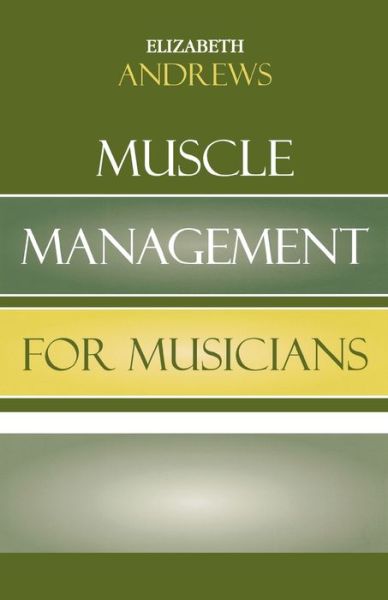 Muscle Management for Musicians - Elizabeth Andrews - Böcker - Scarecrow Press - 9780810851344 - 25 april 2005