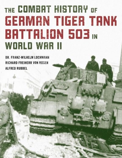 Cover for Dr. Franz-Wilhelm Lochmann · The Combat History of German Tiger Tank Battalion 503 in World War II (Pocketbok) (2021)