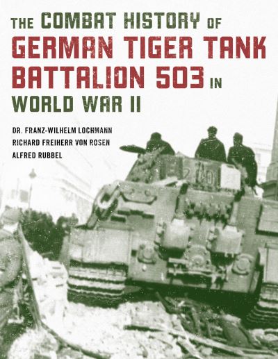 The Combat History of German Tiger Tank Battalion 503 in World War II - Dr. Franz-Wilhelm Lochmann - Books - Stackpole Books - 9780811739344 - May 1, 2021
