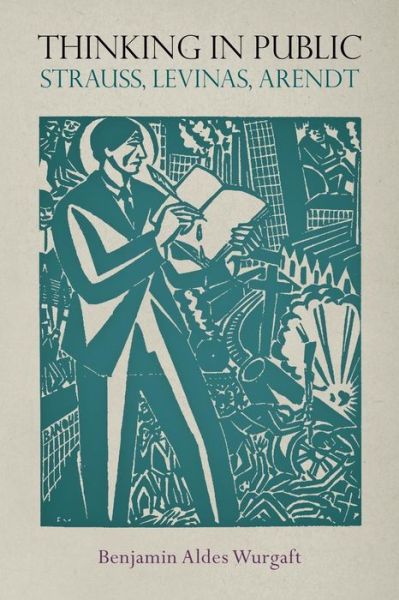 Cover for Benjamin Aldes Wurgaft · Thinking in Public: Strauss, Levinas, Arendt - Intellectual History of the Modern Age (Paperback Book) (2019)