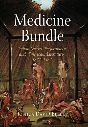 Medicine Bundle: Indian Sacred Performance and American Literature, 1824-1932 - Joshua David Bellin - Books - University of Pennsylvania Press - 9780812240344 - November 28, 2007