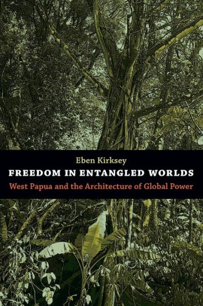 Cover for Eben Kirksey · Freedom in Entangled Worlds: West Papua and the Architecture of Global Power (Paperback Book) (2012)