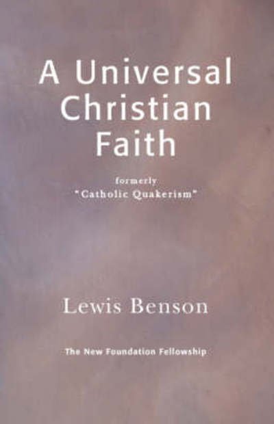 A Universal Christian Faith - Lewis Benson - Libros - New Foundation Fellowship - 9780951981344 - 24 de octubre de 2007