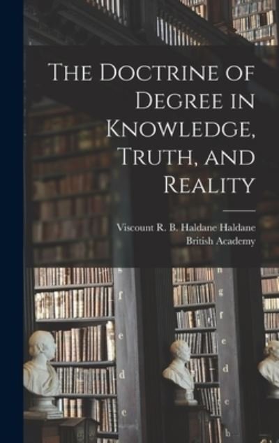 Cover for R B Haldane (Richard Burdo Haldane · The Doctrine of Degree in Knowledge, Truth, and Reality (Hardcover Book) (2021)