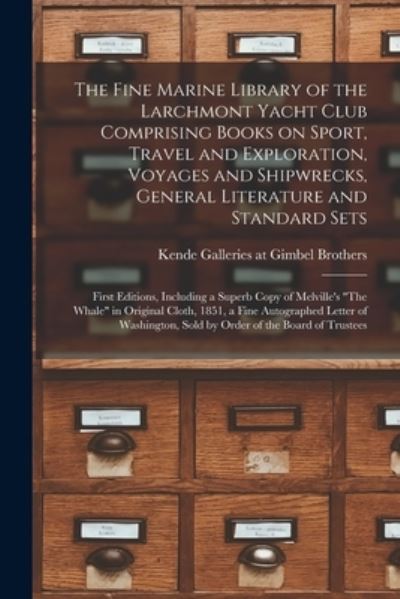 Cover for Kende Galleries at Gimbel Brothers · The Fine Marine Library of the Larchmont Yacht Club Comprising Books on Sport, Travel and Exploration, Voyages and Shipwrecks, General Literature and Standard Sets; First Editions, Including a Superb Copy of Melville's The Whale in Original Cloth, ... (Paperback Book) (2021)