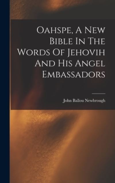 Cover for John Ballou Newbrough · Oahspe, a New Bible in the Words of Jehovih and His Angel Embassadors (Book) (2022)