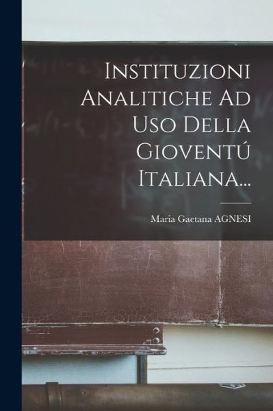 Cover for Maria Gaetana Agnesi · Instituzioni Analitiche Ad Uso Della Gioventú Italiana... (Book) (2022)