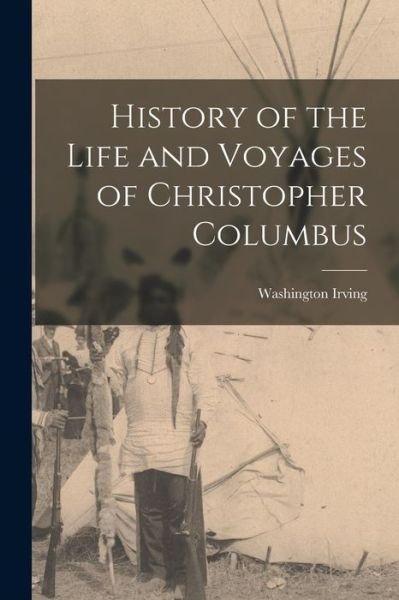 Cover for Washington Irving · History of the Life and Voyages of Christopher Columbus (Book) (2022)