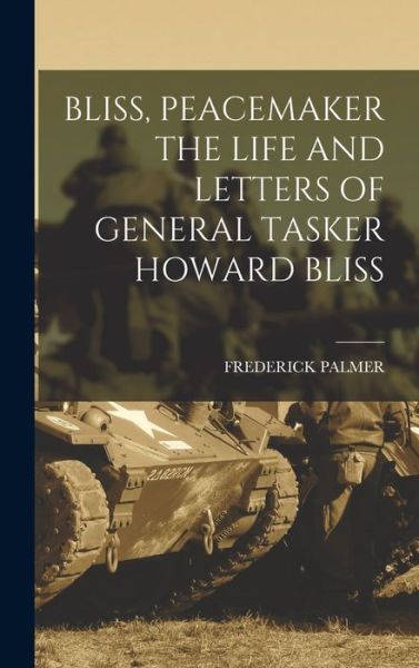 Cover for Frederick Palmer · Bliss, Peacemaker the Life and Letters of General Tasker Howard Bliss (Bok) (2022)