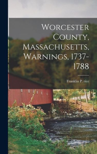 Worcester County, Massachusetts, Warnings, 1737-1788 - Franklin P Rice - Books - Creative Media Partners, LLC - 9781016825344 - October 27, 2022