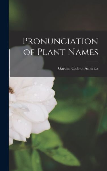 Cover for Garden Club of America · Pronunciation of Plant Names (Book) (2022)