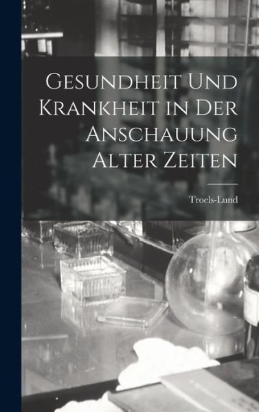 Cover for Troels-Lund · Gesundheit und Krankheit in der Anschauung Alter Zeiten (Bog) (2022)