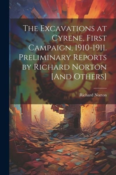 Cover for Richard Norton · Excavations at Cyrene, First Campaign, 1910-1911. Preliminary Reports by Richard Norton [and Others] (Bog) (2023)