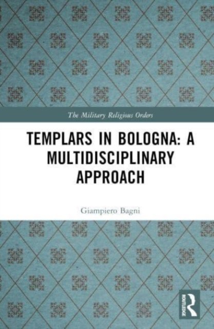 Cover for Giampiero Bagni · Templars in Bologna: A Multidisciplinary Approach - The Military Religious Orders (Innbunden bok) (2024)