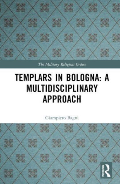 Cover for Giampiero Bagni · Templars in Bologna: A Multidisciplinary Approach - The Military Religious Orders (Hardcover Book) (2024)