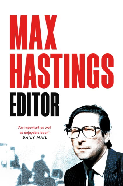 Editor: An Inside Story of Newspapers - Max Hastings - Boeken - Pan Macmillan - 9781035057344 - 31 oktober 2024