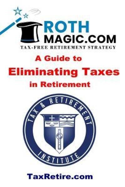Cover for Tax Retirement Institute · Roth Magic.com Tax-Free Retirement Strategy (Paperback Book) (2019)