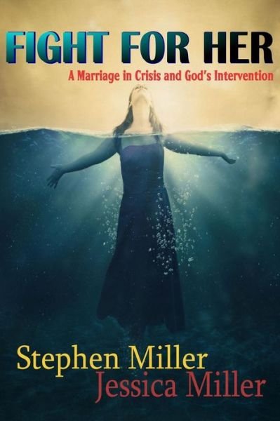 Fight for Her! "A Marriage in Crisis and God's Intervention" - Stephen Miller - Kirjat - lulu.com - 9781105561344 - perjantai 24. helmikuuta 2012
