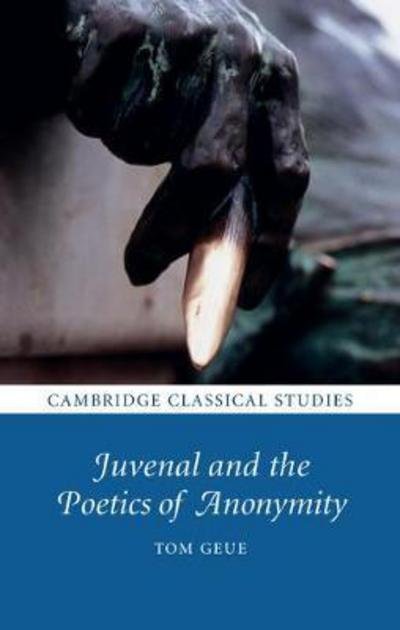 Cover for Geue, Tom (University of St Andrews, Scotland) · Juvenal and the Poetics of Anonymity - Cambridge Classical Studies (Innbunden bok) (2017)