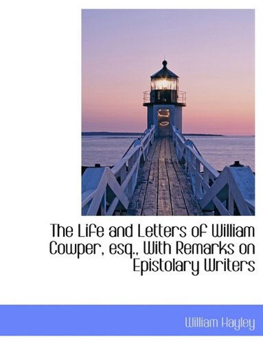 Cover for Hayley · The Life and Letters of William Cowper, Esq., with Remarks on Epistolary Writers (Paperback Book) (2009)