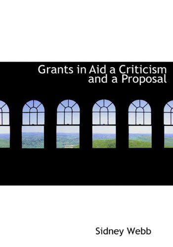 Cover for Sidney Webb · Grants in Aid a Criticism and a Proposal (Hardcover Book) (2009)