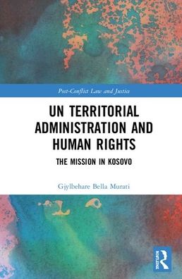 Cover for Murati, Gjylbehare Bella (Ghent University Human Rights Centre, Belgium) · UN Territorial Administration and Human Rights: The Mission in Kosovo - Post-Conflict Law and Justice (Hardcover Book) (2020)