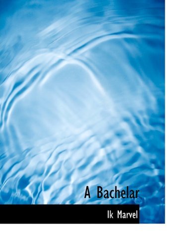 A Bachelar - Ik Marvel - Bøger - BiblioLife - 9781140041344 - 4. april 2010