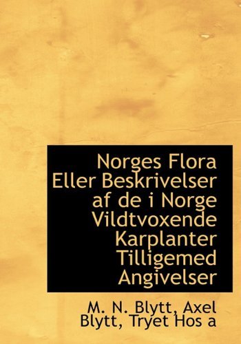 Norges Flora eller Beskrivelser af De I Norge Vildtvoxende Karplanter Tilligemed Angivelser - Axel Blytt - Kirjat - BiblioLife - 9781140603344 - tiistai 6. huhtikuuta 2010