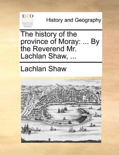 Cover for Lachlan Shaw · The History of the Province of Moray: ... by the Reverend Mr. Lachlan Shaw, ... (Paperback Book) (2010)