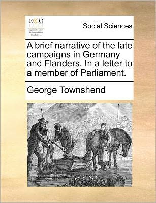 Cover for George Townshend · A Brief Narrative of the Late Campaigns in Germany and Flanders. in a Letter to a Member of Parliament. (Paperback Book) (2010)