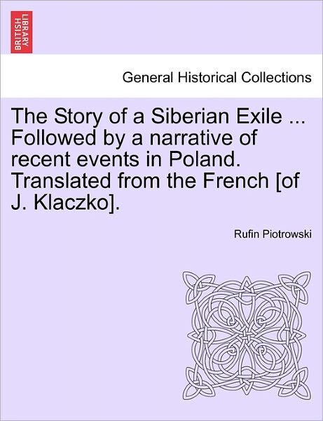 Cover for Rufin Piotrowski · The Story of a Siberian Exile ... Followed by a Narrative of Recent Events in Poland. Translated from the French [of J. Klaczko]. (Pocketbok) (2011)