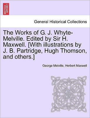 Cover for George Melville · The Works of G. J. Whyte-melville. Edited by Sir H. Maxwell. [with Illustrations by J. B. Partridge, Hugh Thomson, and Others.] (Taschenbuch) (2011)