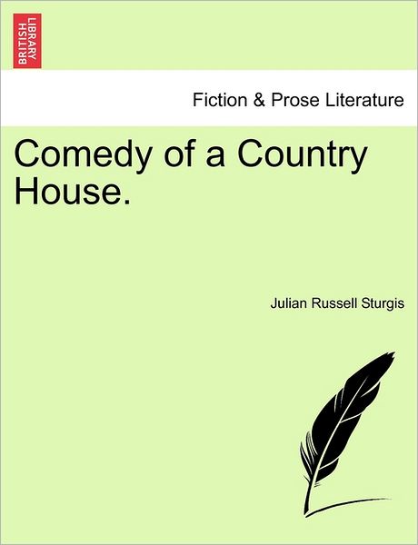 Comedy of a Country House. - Julian Russell Sturgis - Boeken - British Library, Historical Print Editio - 9781241399344 - 1 maart 2011